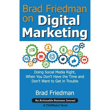 Brad Friedman on Digital Marketing : Doing Social Media Right When You Don t Have the Time and Don t Want to Get in Trouble (Paperback)