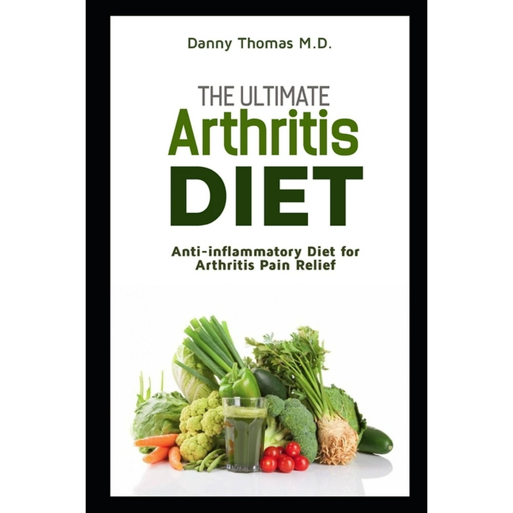 The Ultimate Arthritis Diet Antiinflammatory Diet for Arthritis Pain