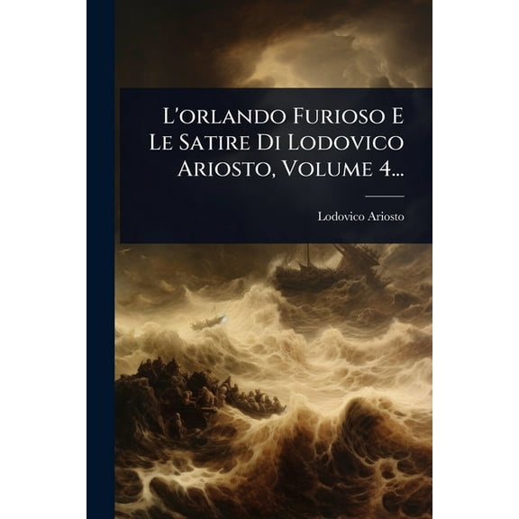 L'orlando Furioso E Le Satire Di Lodovico Ariosto, Volume 4..., (Paperback)