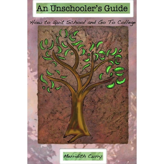 An Unschooler's Guide: How To Quit School And Go To College, (Paperback)