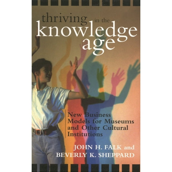 Thriving in the Knowledge Age: New Business Models for Museums and Other Cultural Institutions, (Paperback)