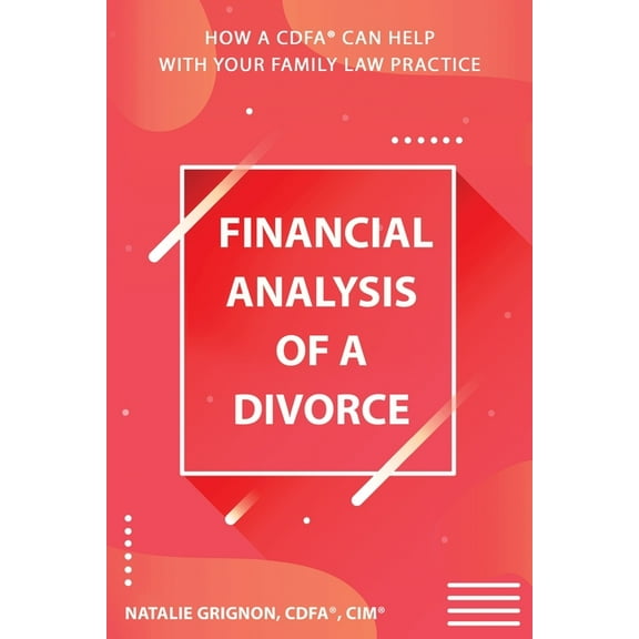 Financial analysis of a divorce: How a CDFA(R) can help with your family law practice, (Paperback)
