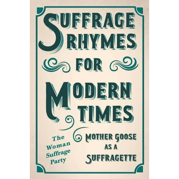 Suffrage Rhymes for Modern Times - Mother Goose as a Suffragette; With an Introductory Chapter from Millicent G. Fawcett, (Paperback)