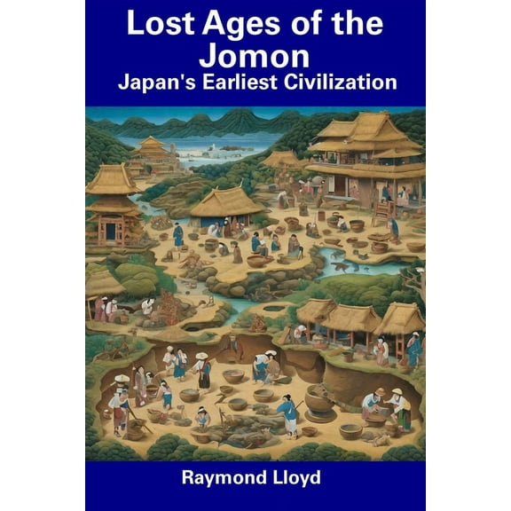 Lost Ages of the Jomon: Japan's Earliest Civilization, (Paperback)