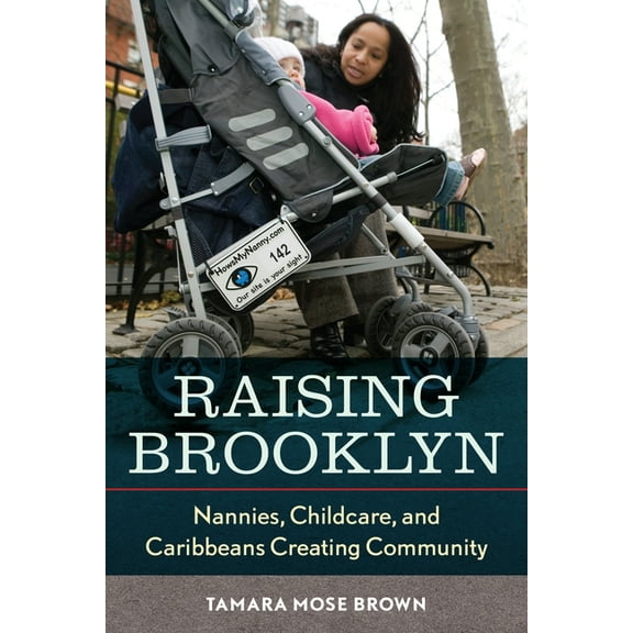 Raising Brooklyn: Nannies, Childcare, and Caribbeans Creating Community, (Paperback)