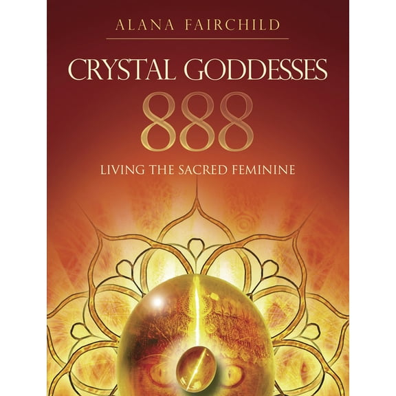 Alana Fairchild Crystal Goddesses Crystal Goddesses 888: Living the Sacred Feminine, (Paperback)