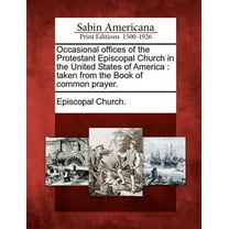 Occasional Offices of the Protestant Episcopal Church in the United States of America: Taken from the Book of Common Prayer. (Paperback)
