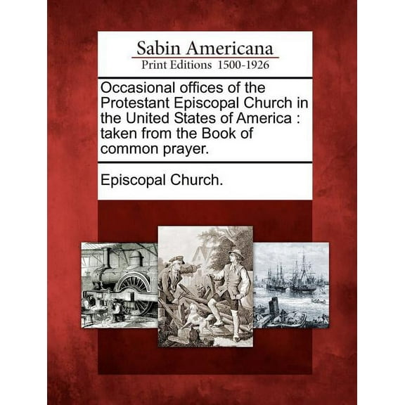 Occasional Offices of the Protestant Episcopal Church in the United States of America: Taken from the Book of Common Prayer. (Paperback)