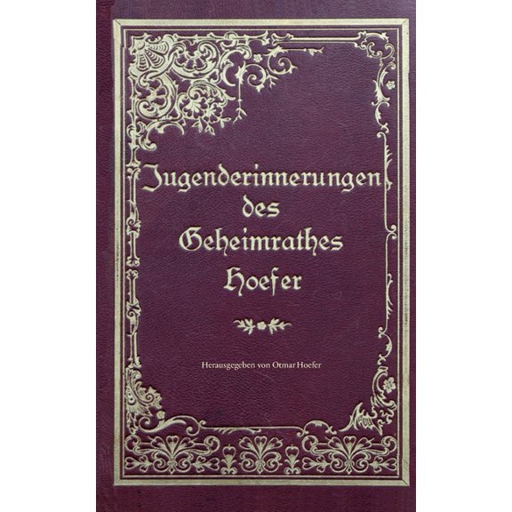 Jugenderinnerungen des Geheimrathes Hoefer: Eine wahre Geschichte aus der Zeit von 1851-1871, (Paperback)