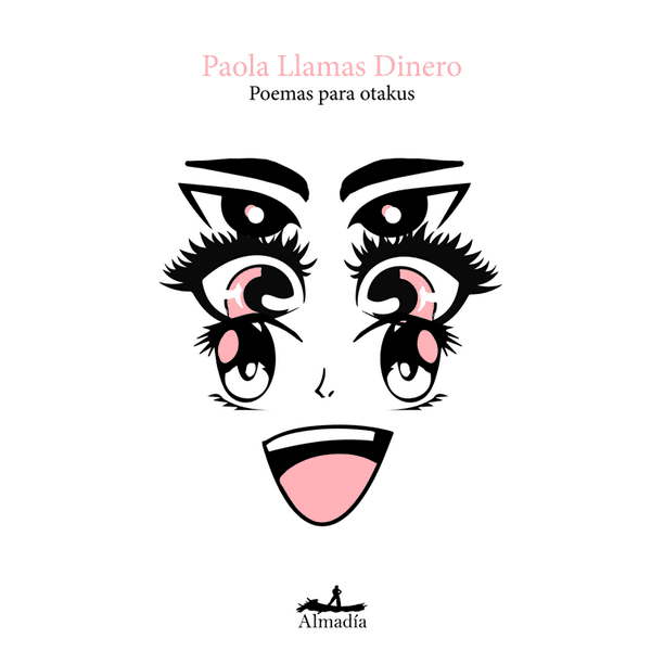 Libro Poemas Para Otakus Tapa Blanda, Autor Paola Llamas Dinero, Editorial Editorial Almadia