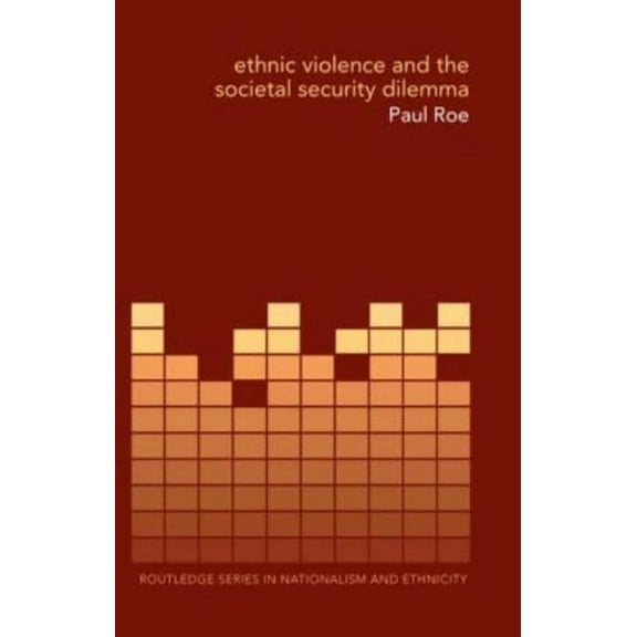 Routledge Studies in Nationalism and Eth Ethnic Violence and the Societal Security Dilemma, (Hardcover)