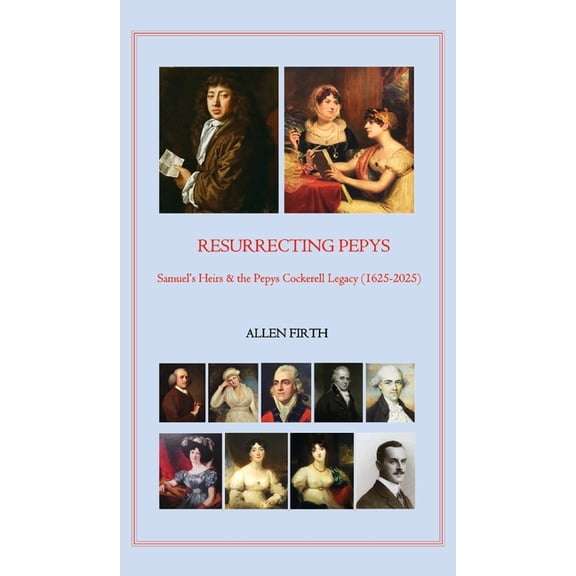 Resurrecting Pepys: Samuel's Heirs & the Pepys Cockerell Legacy (1625 - 2025), (Hardcover)