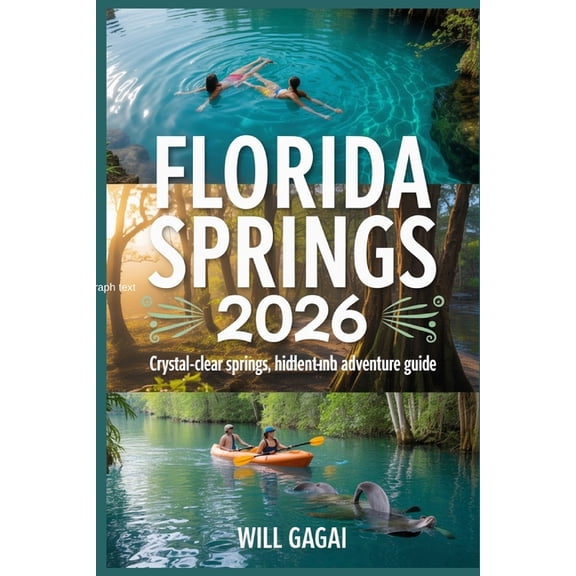 Florida Springs 2026: Crystal-Clear Springs, Hidden Gems and Adventure Guide, (Paperback)