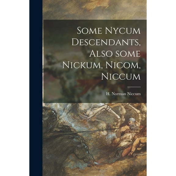 Some Nycum Descendants, Also Some Nickum, Nicom, Niccum, (Paperback)