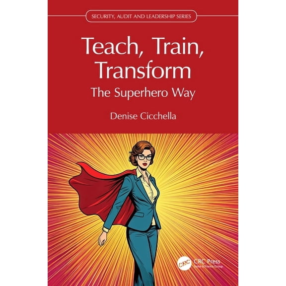 Security, Audit and Leadership Teach, Train, Transform: The Superhero Way, (Paperback)