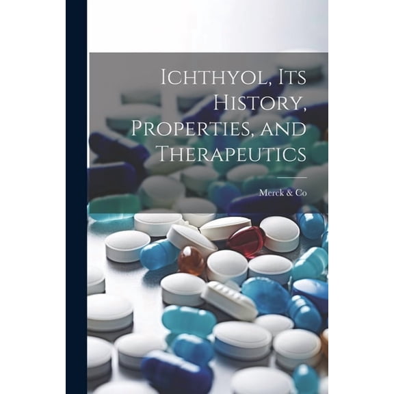 Ichthyol, Its History, Properties, and Therapeutics (Paperback)