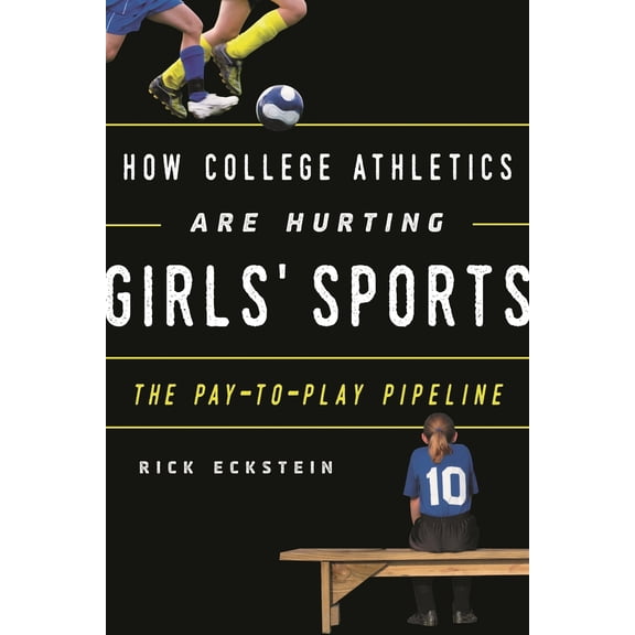 Pre-Owned How College Athletics Are Hurting Girls' Sports: The Pay-To-Play Pipeline (Hardcover) 1442266287 9781442266285