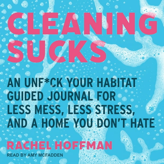 Cleaning Sucks: An Unf*ck Your Habitat Guided Journal for Less Mess, Less Stress, and a Home You Don't Hate (Audiobook)
