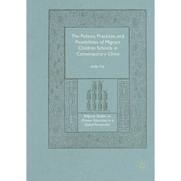 Palgrave Studies on Chinese Education in a Global Perspectiv: The Politics, Practices, and Possibilities of Migrant Children Schools in Contemporary China (Hardcover)
