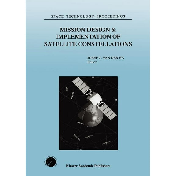 Space Technology Proceedings Mission Design & Implementation of Satellite Constellations: Proceedings of an International Workshop, Held in Toulouse,, Book 1, (Hardcover)