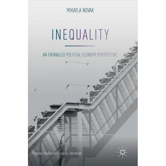 Palgrave Studies in Classical Liberalism Inequality: An Entangled Political Economy Perspective, (Hardcover)