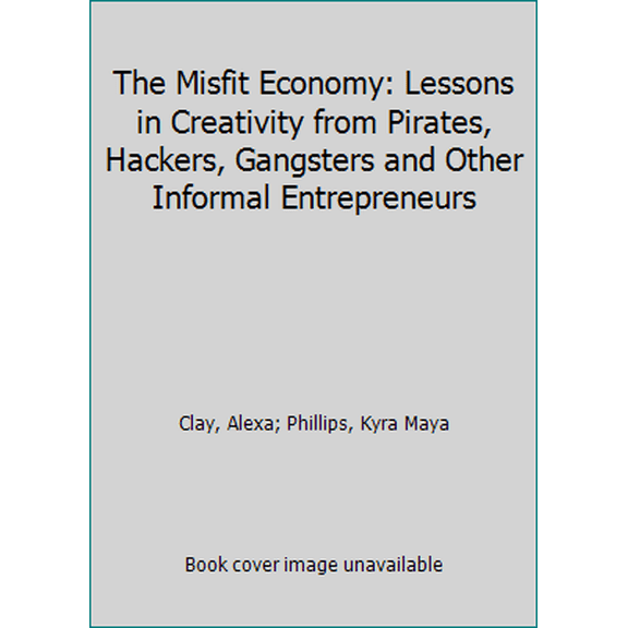 Pre-Owned The Misfit Economy: Lessons in Creativity from Pirates, Hackers, Gangsters and Other Informal Entrepreneurs (Hardcover) 1451688822 9781451688825