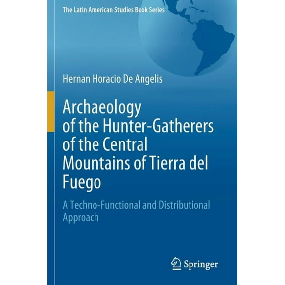 Latin American Studies Book Archaeology of the Hunter-Gatherers of the Central Mountains of Tierra del Fuego: A Techno-Functional and Distributional, (Paperback)
