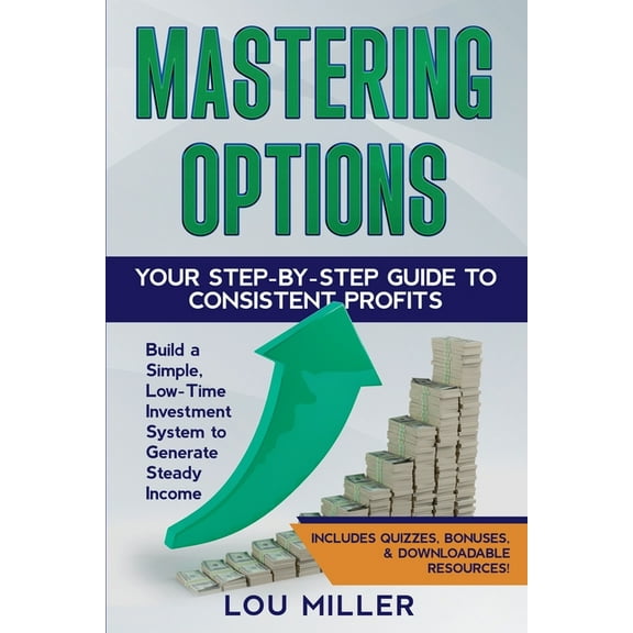 Mastering Options: Your Step-by-Step Guide to Consistent Profits Build a Simple, Low-Time Investment System to Generate , (Paperback)