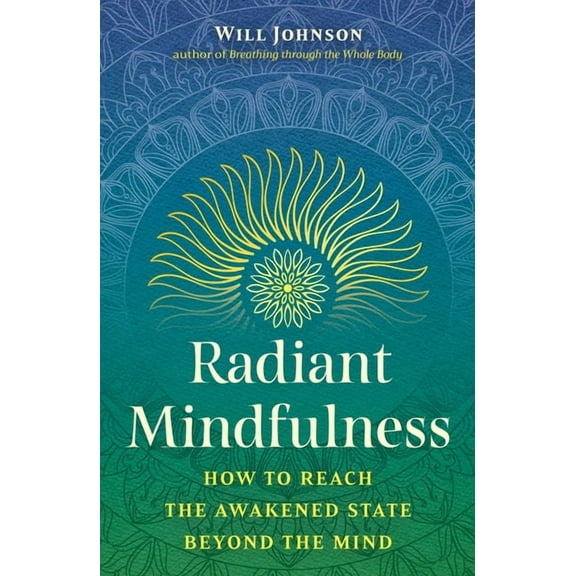 Radiant Mindfulness: How to Reach the Awakened State Beyond the Mind, (Paperback)