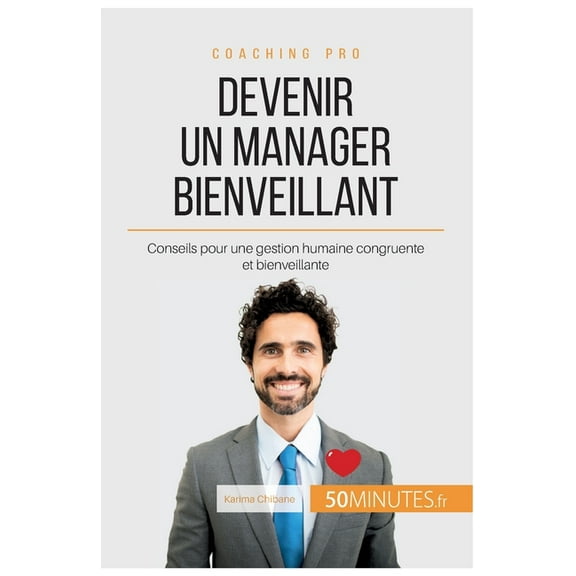 Devenir un manager bienveillant: Conseils pour une gestion humaine congruente et bienveillante, (Paperback)