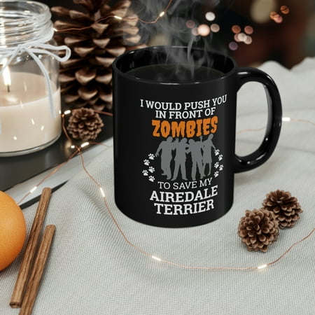 

Push You In Front Zombies to save Airedale Terrier 11oz Black Ceramic Mug