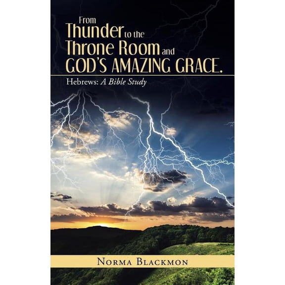 From Thunder to the Throne Room and God's Amazing Grace.: Hebrews: A Bible Study, (Paperback)