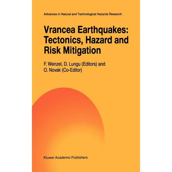 Advances in Natural and Technological Ha Vrancea Earthquakes: Tectonics, Hazard and Risk Mitigation: Contributions from the First International Workshop on Vranc, Book 11, (Hardcover)