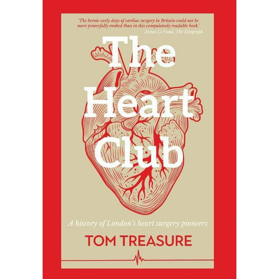 The Heart Club: A history of London's heart surgery pioneers, (Hardcover)