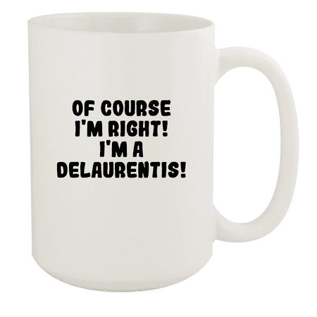 

Of Course I m Right! I m A Delaurentis! - Ceramic 15oz White Mug White
