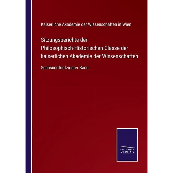 Sitzungsberichte der Philosophisch-Historischen Classe der kaiserlichen Akademie der Wissenschaften: Sechsundfünfzigster Band (Paperback)
