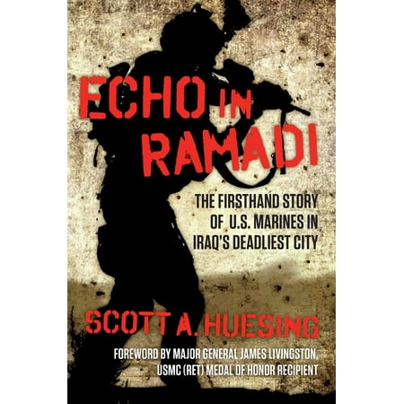 Frontier Us Marines - Echo in Ramadi : The Firsthand Story of US Marines in Iraq's Deadliest City