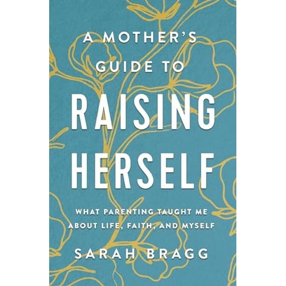 Pre-Owned Mother's Guide to Raising Herself: What Parenting Taught Me About Life, Faith, and Myself Paperback