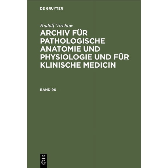 Rudolf Virchow: Archiv Für Pathologische Anatomie Und Physiologie Und Für Klinische Medicin. Band 96 (Hardcover)