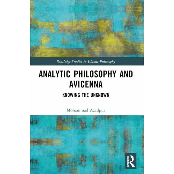 Routledge Studies in Islamic Philosophy Analytic Philosophy and Avicenna: Knowing the Unknown, (Paperback)