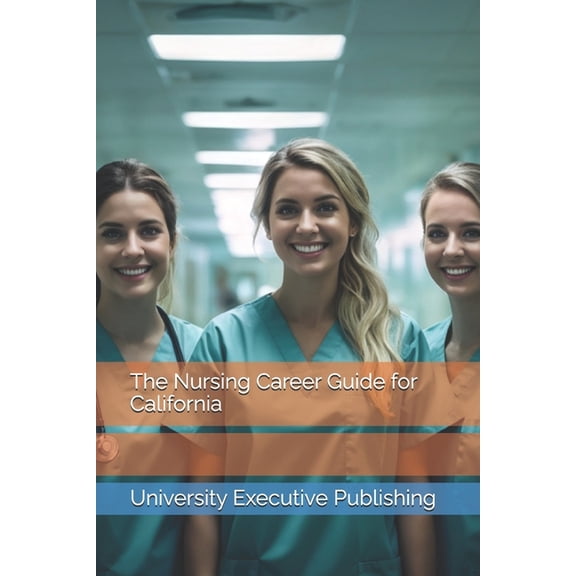 The Career Guide The Nursing Career Guide for California, (Paperback)