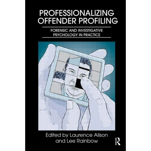 Professionalizing Offender Profiling: Forensic and Investigative Psychology in Practice, (Paperback)