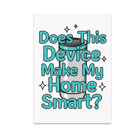 Does This Device Make My Home Smart? - Smart Home Decor Enthusiast - 13x19 Poster Print