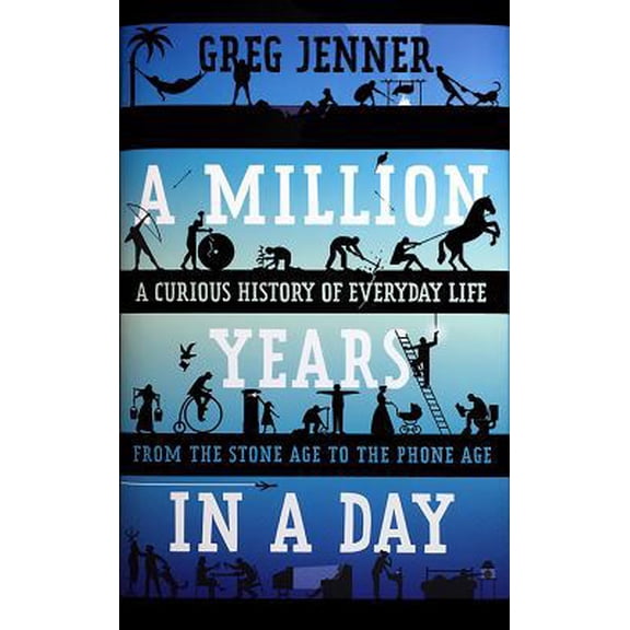 Pre-Owned A Million Years in a Day : A Curious History of Everyday Life from the Stone Age to the Phone Age (Hardcover)