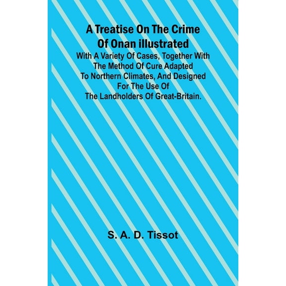A Treatise on the Crime of Onan Illustrated with a Variety of Cases, Together with the Method of Cure Adapted to norther, (Paperback)