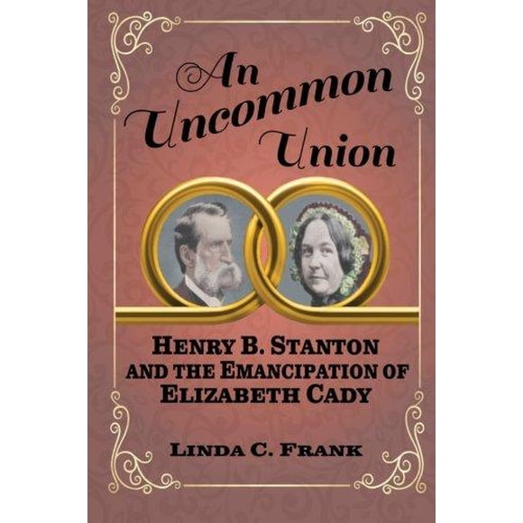 An Uncommon Union: Henry B. Stanton and the Emancipation of Elizabeth Cady