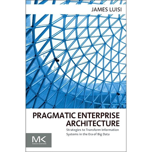 Pragmatic Enterprise Architecture: Strategies to Transform Information Systems in the Era of Big Data, (Paperback)