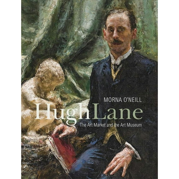 Hugh Lane: The Art Market and the Art Museum, 1893-1915, (Hardcover)