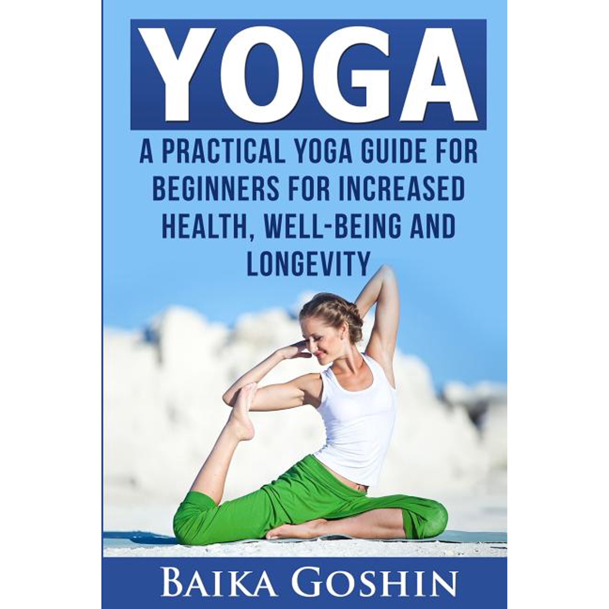 Yoga: A Practical Yoga Guide for Beginners for Increased Health, Well-Being and Longevity