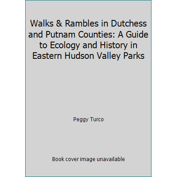 Pre-Owned Walks & Rambles in Dutchess and Putnam Counties: A Guide to Ecology and History in Eastern Hudson Valley Parks (Paperback) 0881501697 9780881501698